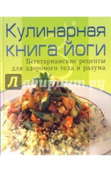 Кулинарная книга йоги: Вегетарианские рецепты для здорового тела и разума