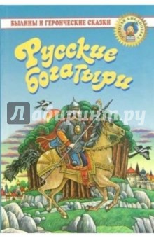 Русские богатыри: Былины и героические сказки в пересказе для  детей И. В. Карнауховой