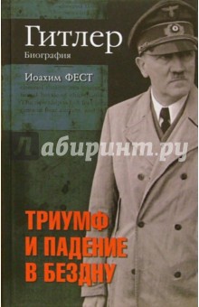 Гитлер. Биография. Триумф и падение в бездну