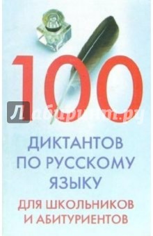 100 диктантов по русскому языку для школьников и абитуриентов