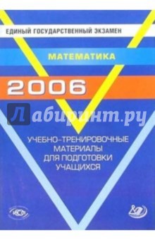 ЕГЭ 2006. Математика. Учебно-тренировочные материалы для подготовки учащихся.