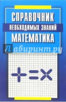 Математика. Справочник необходимых знаний