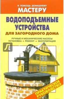 Водоподъемные устройства для загородного дома. Ручные и механические насосы. Установка. Ремонт