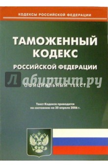 Таможенный кодекс Российской Федерации (по состоянию на 20 апреля 2006 года)