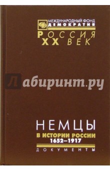 Немцы в истории России: Документы высших органов власти и военного командования 1652-1917