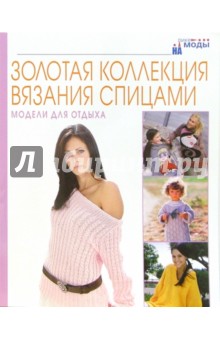 Модели для отдыха. Золотая коллекция вязания спицами