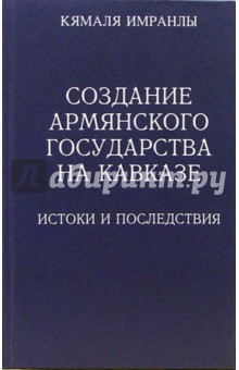 Создание Армянского государства на Кавказе: Истоки и последствия: Монография