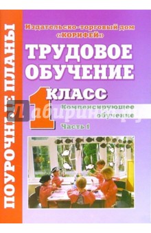 Трудовое обучение. Компенсирующее обучение. 1 класс. Поурочные планы. I часть