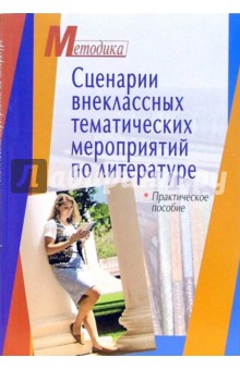 Сценарии внеклассных тематических мероприятий по литературе: практическое пособие