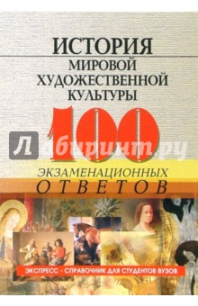 История мировой художественной культуры: 100 экзаменационных ответов. Экспресс-справочник