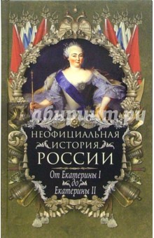 Неофициальная история России. От Екатерины I до Екатерины II