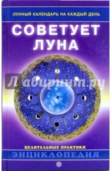 Советует луна. Лунный календарь на каждый день: Энциклопедия