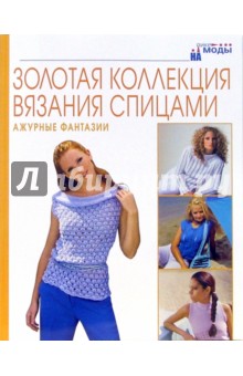 Ажурные фантазии. Золотая коллекция вязания спицами