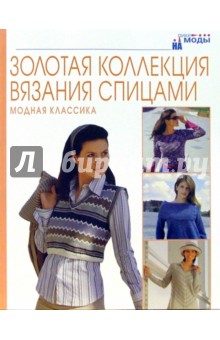Модная классика. Золотая коллекция вязания спицами