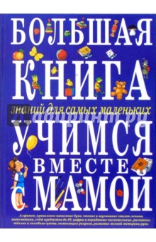 Большая книга знаний для самых маленьких. Учимся вместе с мамой