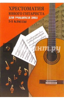 Хрестоматия юного гитариста: для учащихся 3-5 классов ДМШ: учебно-методическое пособие