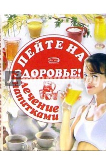 Пейте на здоровье! Лечение напитками