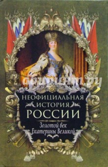 Неофициальная история России. Золотой век Екатерины Великой