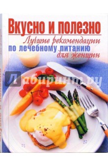 Вкусно и полезно. Лучшие рекомендации по лечебному питанию для женщин