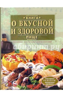 Книга о вкусной и здоровой пище. Поэтапные инструкции приготовления