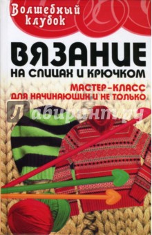 Вязание на спицах и крючком: мастер-класс для начинающих и не только