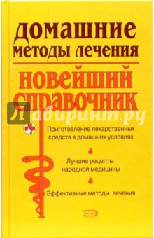 Домашние методы лечения: Новейший справочник