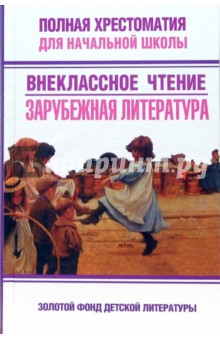 Полная хрестоматия для начальной школы. Внеклассное чтение. Зарубежная литература