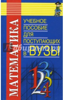 Математика: Учебное пособие для поступающих в ВУЗы