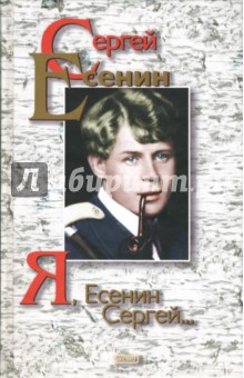 Я, Есенин Сергей: Поэзия и проза