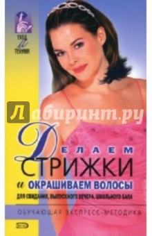 Делаем стрижки и окрашиваем волосы для свидания, выпускного вечера, школьного бала