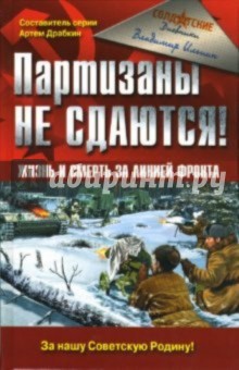 Партизаны не сдаются! Жизнь и смерть за линией фронта