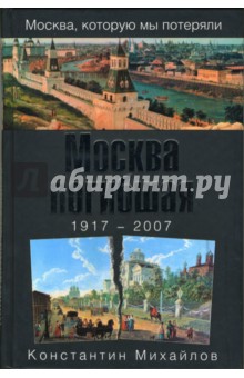 Москва погибшая. 1917 - 2007