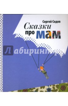 Сказки про мам. Cборник рассказов для семейного чтения