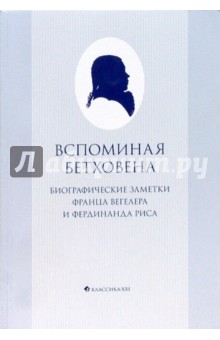 Вспоминая Бетховена: биографические заметки Франца Вегелера и Фердинанда Риса