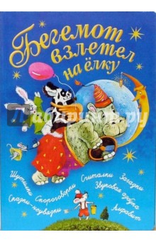 Бегемот взлетел на елку: шутилки, скороговорки, считалки, загадки, сказки-неувязки, алфавит...