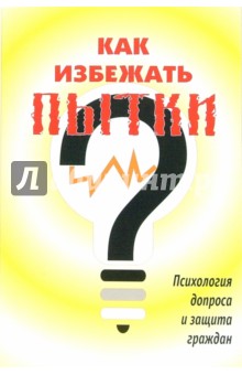 Как избежать пытки: Психология допроса и защита граждан