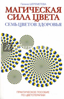 Магическая сила цвета. Семь цветов здоровья: Практическое пособие по цветотерапии