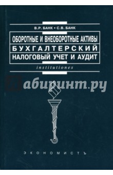 Оборотные и внеоборотные активы: бухгалтерский, налоговый учет и аудит: Учебное пособие