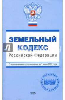 Земельный кодекс Российской Федерации: С изменениями  и дополнениями на 1 июня 2007 года