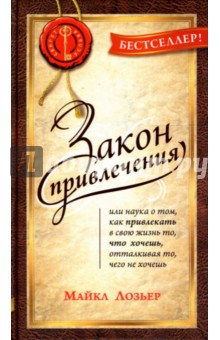 Закон привлечения: наука о том, как прив. в свою жизнь то, что хочешь, отталкивать то, что не хочешь