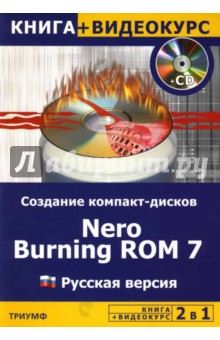2 в 1: Создание компакт-дисков. Nеro Burning ROM 7: русская версия (+ СD): Учебное пособие