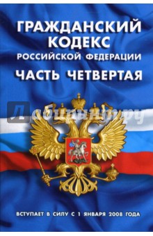 Гражданский кодекс Российской Федерации (часть четвертая): Вступает в силу с 1 января 2008 года