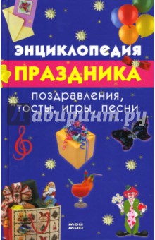 Энциклопедия праздника. Поздравления, тосты, игры