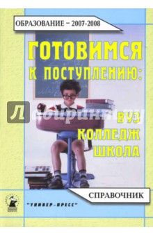 Готовимся к поступлению: ВУЗ, колледж, школа 2007-2008