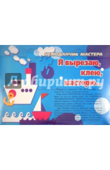 Чемоданчик мастера. Я вырезаю, клею, мастерю... Комплект из 3-х книг
