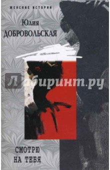 Смотрю на тебя: роман о жизни и любви с элементами крамолы. Женские истории