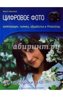 Цифровое фото. Композиция, съемка, обработка в Photoshop (+CD)