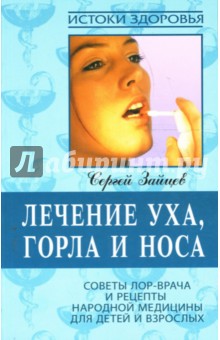 Лечение уха, горла и носа: Советы ЛОР-врача и рецепты народной медицины для детей и подростков