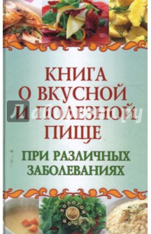 Книга о вкусной и полезной пище при различных заболеваниях