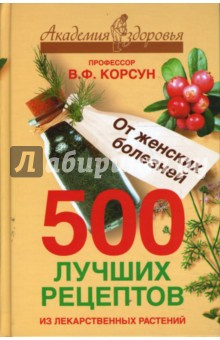 500 лучших рецептов из лекарственных растений. От женских болезней